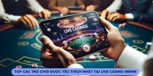 Top Trò Chơi Được Yêu Thích Nhất Tại Live Casino 98win