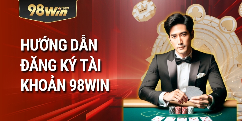 Hướng Dẫn Đăng Ký Tài Khoản 98Win