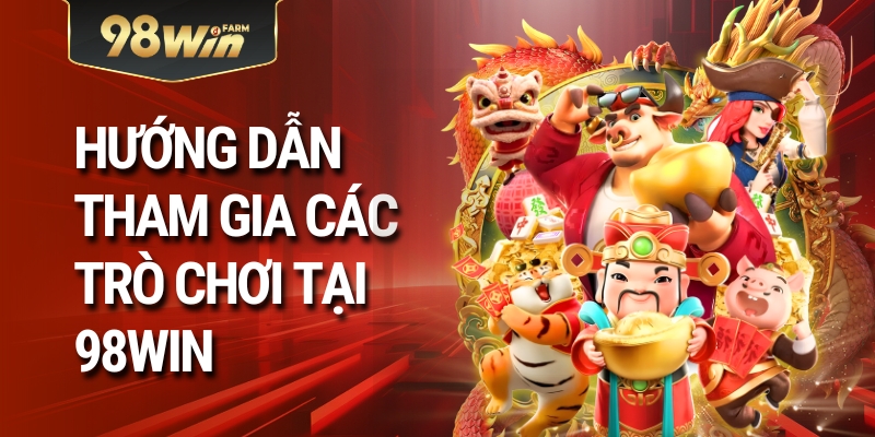 Hướng Dẫn Tham Gia Các Trò Chơi Tại 98Win