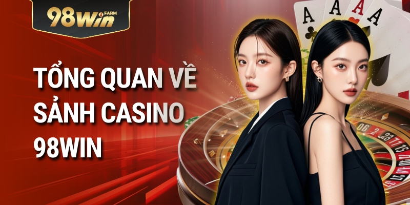 Tổng Quan Về Sảnh Casino 98Win